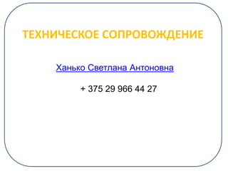 ТЕХНИЧЕСКОЕ СОПРОВОЖДЕНИЕ
Ханько Светлана Антоновна
+ 375 29 966 44 27
 