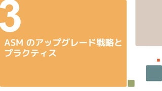 3
ASM のアップグレード戦略と
プラクティス
 