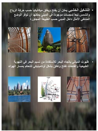 •
‫التشكيل‬
‫الخشبي‬
‫الرياح‬ ‫حركة‬ ‫حسب‬ ً‫ا‬‫ميكانيكي‬ ‫ويغلق‬ ‫يفتح‬ ‫أن‬ ‫يمكن‬
‫الوضع‬ ‫توفر‬ ‫أن‬ ‫يمكنها‬ ‫المبنى‬ ‫في‬ ‫موجودة‬ ‫لمجسات‬ ً‫ا‬‫تبع‬ ‫والشمس‬
‫المجاورة‬ ‫الطبيعة‬ ‫حسب‬ ‫المبنى‬ ‫داخل‬ ‫األمثل‬ ‫المناخي‬
•
‫ظهرت‬
‫التهوية‬ ‫في‬ ‫البحر‬ ‫نسيم‬ ‫من‬ ‫لالستفادة‬ ‫البحر‬ ‫باتجاه‬ ‫المباني‬
‫الهواء‬ ‫بمسار‬ ‫للتحكم‬ ‫أوتاميتيكي‬ ‫بشكل‬ ‫وتغلق‬ ‫تفتح‬ ‫والفتحات‬ ‫الطبيعية‬
 