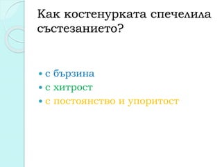 Как костенурката спечелила
състезанието?
 с бързина
 с хитрост
 с постоянство и упоритост
 