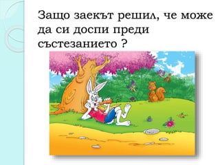 Защо заекът решил, че може
да си доспи преди
състезанието ?
 