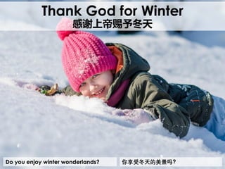Do you enjoy winter wonderlands?
Thank God for Winter
感谢上帝赐予冬天
你享受冬天的美景吗？
 