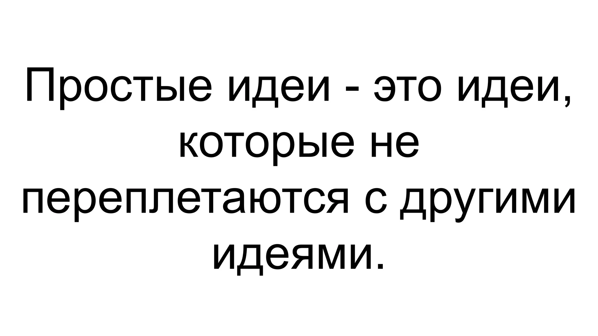 Простые идеи - это идеи,
которые не
переплетаются с другими
идеями.
 