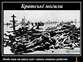 Братські могили
Люди вже не мали сил і змоги ховати родичів.
 