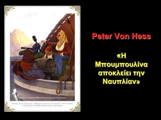 Peter Von Hess
«Η
Μπουμπουλίνα
αποκλείει την
Ναυπλίαν»
 