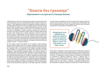 16 |
“Книги без граници”
Образованието е на прво место, Ѓаковица (Косово)
Фандрејзинг или
прибирањето
средства е работа
со полно работно
време, но мора да
биде и страст. Во
спротивно, сè ќе
биде тешко.
„Образованиетоетемелналичниотразвојиразвојотнаопштеството.Ако
не сме подготвени да учиме и да работиме на себе, никој друг не може да ни
помогне.“ - вели Саранда Реџа, психолог по професија и една од основачите на
организацијата Education comes first од Ѓаковица, Косово. Оваа организација
настана токму од желбата да го направи образованието достапно за сите.
Откако, сосем случајно откриле до кој степен е тоа системски недостапно
за слепите и слабовидите, и откако ги слушнале приказните на оние кои не
прочитале ниту една книга дваесет години откако го изгубиле видот, решиле
да најдат начин повторно да ги отворат кориците на книгите за сите луѓе
желни за знаење. „Размислувавме за книги на Браево писмо, но трошоците
за производство на една таква книга беа превисоки. Дополнително, може
да го прочита само едно лице, под услов да го разбере писмото. Затоа аудио
книгитемипаднаанаум.Ситеможатдагислушаат,безразликанавозраста
и знаењето, а тоа можат да го прават во исто време, во различни делови од
земјата и светот.“ – истакнува Саранда.
Во 2017 година, коцките беа фрлени: тие ќе креираат голема отворена,
дигитална база на аудио книги и ќе ги наречат едноставно Libra meze. Како?
Како што знаат и умеат. За почеток, врз основа на желбите на идните корисни-
ци, направиле листа на литература. Потоа собрале десетици волонтери,
главно студенти по психологија, кои се снимиле како читаат дела со своите
телефони и стари диктафони. Изнајмиле домен, ги поставиле снимките, го
препратиле линкот до потенцијалните слушатели и чекале реакција. За жал,
се покажало дека страницата не е лесно достапна за лицата со оштетен вид и
дека, доколку навистина сакаат да ги поместат границите, ќе мора да разви-
јат мобилна апликација. Бидејќи таквиот потфат барал многу поголем буџет,
тие сфатиле дека мора да се свртат кон собирање средства (фандрејзинг).
Затоа, во 2019 година се пријавиле за програмата Академија за одржливост
организирана од Форумот за граѓански иницијативи - FIQ. Стекнале огромно
знаење и смислиле детална стратегија, но кога дошло време да го применат
Kosova Ideas е платформа за групно финансирање (crowdfunding), лоцирана
во Швајцарија и наменета за групно финансирање на проекти од областа на
уметноста, културата, граѓанскиот активизам и одржливоста на територијата
на Косово. „Се пријавивме со нашиот проект, но не беше лесно. Проектот
го напишавме на германски, француски, англиски и албански јазик, го
снимивме и монтиравме видеото и сето тоа го направивме набрзина
поради роковите“, се сеќаваат тие денеска. Сепак, трудот вроди со плод,
делумно затоа што беа искрени и директни, а делумно благодарение на
јаката медиумска поддршка. За време на пишувањето на проектот, тие речи-
тоазнаењеидагоспроведатпланот,пристигналоилетотоиградотгипречекал
како да е речиси празен. Сепак, тие не го изгубиле духот. Размислувале: ако
сите потенцијални донатори се веќе на одмор во странство, зошто границите
на Косово би ги ограничувале во собирање на пари?
 