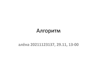 Алгоритм
алёна 20211123137, 29.11, 13-00
 
