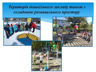 Територія дошкільного закладу також є
складовою розвивального простору
 