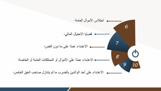 ‫العامة‬ ‫األموال‬ ‫اختالت‬
.
6
7
8
9 10
‫المالي‬ ‫االحتيال‬ ‫قضايا‬
.
‫النفت‬ ‫دون‬ ‫ما‬ ‫على‬ ‫ًا‬‫د‬‫عم‬ ‫داء‬ ‫االعت‬
.
‫الخاص‬ ‫أو‬ ‫العامة‬ ‫الممتلكات‬ ‫أو‬ ‫األموال‬ ‫على‬ ‫ًا‬‫د‬‫عم‬ ‫داء‬ ‫االعت‬
‫ة‬
.
‫الحق‬ ‫صاحب‬ ‫يتنازل‬ ‫لم‬ ‫ما‬ ‫بالضرب‬ ‫الوالدين‬ ‫أحد‬ ‫على‬ ‫داء‬ ‫االعت‬
‫الخاص‬
.
 