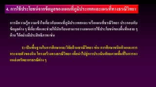 4. การใช้ประโยชน์จากข้อมูลของแผนที่ภูมิประเทศและแผนที่ทางธรณีวิทยา
การมีความรู้ความเข้าใจเกี่ยวกับแผนที่ภูมิประเทศและ/หรือแผนที่ธรณีวิทยา ประกอบกับ
ข้อมูลต่าง ๆ ที่เกี่ยวข้องจะช่วยให้นักเรียนสามารถวางแผนการใช้ประโยชน์ของพื้นที่หลาย ๆ
ด้าน ได้อย่างมีประสิทธิภาพ เช่น
1) เป็นพื้นฐานในการศึกษาและวิจัยด้านธรณีวิทยา เช่น การศึกษาชนิดหินและการ
กระจายตัวของหิน โครงสร้างทางธรณีวิทยา เพื่อนาไปสู่การประเมินศักยภาพพื้นที่ในการหา
แหล่งทรัพยากรธรณีต่าง ๆ
 
