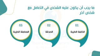 ‫مع‬ ‫التعامل‬ ‫في‬ ‫الشخص‬ ‫يه‬ ‫ع‬ ‫يكون‬ ‫أن‬ ‫يج‬ ‫ما‬
‫آخر‬ ‫شخص‬
03
‫يبي‬ ‫ال‬ ‫ي‬ ‫المعام‬
02
‫الصدقي‬
01
‫يبي‬ ‫ال‬ ‫مي‬ ‫الك‬
 