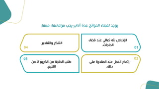 ‫منها‬ ‫مراعاتها؛‬ ‫يج‬ ٍ‫ب‬‫آدا‬ ‫عدة‬ ‫ج‬ ‫وا‬ ‫ال‬ ‫لقضاء‬ ‫يوًد‬
:
‫قضاء‬ ‫عند‬ ‫تعالى‬ ‫هلل‬ ‫اإلخالص‬
‫اًات‬ ‫ال‬
.
01
‫والتقدير‬ ‫الشكر‬
.
04
‫من‬ ‫الكريم‬ ‫من‬ ‫اًي‬ ‫ال‬ ‫ط‬
‫ئيم‬ ‫ال‬
.
03
‫ى‬ ‫ع‬ ‫ة‬ ‫المقد‬ ‫عند‬ ‫العمل‬ ‫إتمام‬
‫ذلك‬
.
02
 