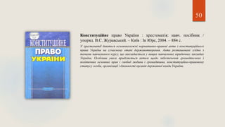50
Конституційне право України : хрестоматія: навч. посібник /
упоряд. В.С. Журавський. – Київ : Ін Юре, 2004. – 884 с.
У хрестоматії даються основоположні нормативно-правові акти з конституційного
права України на сучасному етапі державотворення. Акти розташовані згідно з
темами навчального курсу, що викладається у вищих навчальних юридичних закладах
України. Особлива увага приділяється актам щодо забезпечення громадянських і
політичних основних прав і свобод людини і громадянина, конституційно-правовому
статусу особи, організації і діяльності органів державної влади України.
 
