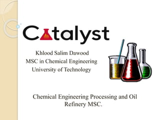 Khlood Salim Dawood
MSC in Chemical Engineering
University of Technology
Chemical Engineering Processing and Oil
Refinery MSC.
 
