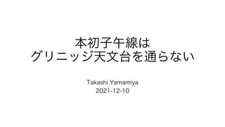 本初子午線は
グリニッジ天文台を通らない
Takashi Yamamiya
2021-12-10
 