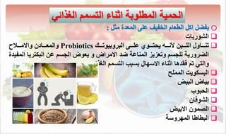 ‫المطلوب‬ ‫مي‬ ‫ال‬
‫التسمم‬ ‫اثتاء‬
‫الغذائي‬
o
‫ياضل‬
‫الطعام‬ ‫اكل‬
‫الخايف‬
‫مثل‬ ‫المعدة‬ ‫على‬
:

‫ا‬
‫لشوربال‬

‫ةةةاوا‬‫ة‬‫تت‬
‫ةةةبن‬‫ة‬‫الل‬
‫ةةةوي‬‫ة‬‫ت‬ ‫ي‬ ‫ةةةه‬‫ة‬‫ألن‬
‫ةةةى‬‫ة‬‫عل‬
‫ةةةك‬‫ة‬‫البروبيوت‬
Probiotics
‫ةةةم‬‫ة‬‫واالم‬ ‫ةةةادن‬‫ة‬‫والمع‬
‫الضروري‬
‫للجسم‬
‫وتعزيز‬
‫و‬ ‫االمراض‬ ‫ضد‬ ‫المتاع‬
‫البئتريا‬ ‫عن‬ ‫الجسم‬ ‫يعوض‬
‫المايدة‬
‫والتي‬
‫التسمم‬ ‫بسبب‬ ‫االسهاا‬ ‫اثتاء‬ ‫فقدها‬ ‫تم‬
‫الغذائي‬
.

‫البسئويت‬
‫المملح‬

‫البيض‬ ‫بياض‬

‫بوب‬ ‫ال‬

‫ا‬
‫لشوفان‬

‫ا‬
‫االبيض‬ ‫لصمون‬

‫ا‬
‫لبطاطا‬
‫المهروس‬
 