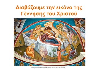 Διαβάζουμε την εικόνα της
Γέννησης του Χριστού
https://commons.wikimedia.org/wiki/File:Mural_-_Birth_of_Christ.jpg
 