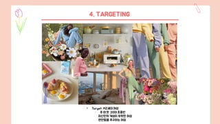 4. TARGETING
• Target: MZ세대 여성
- 주 타겟: 20대 초중반
자신만의 개성이 뚜렷한 여성
편안함을 추구하는 여성
 