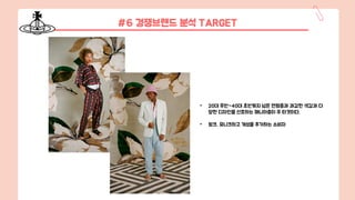 #6 경쟁브랜드 분석 TARGET
• 20대 후반~40대 초반까지 넓은 연령층과 과감한 색감과 다
양한 디자인을 선호하는 매니아층이 주 타겟이다.
• 펑크, 유니크하고 개성을 추가하는 소비자
 