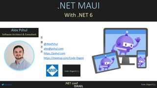 @AlexPshul .NET conf
ISRAEL
@AlexPshul
alex@pshul.com
https://pshul.com
https://meetup.com/Code-Digest
.NET MAUI
With .NET 6
Alex Pshul
Software Architect & Consultant
 