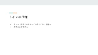 トイレの仕様
● タンク（便器で水を貼っているところ）を持つ
● 流すことができる
 