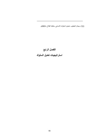 66
(
1
‫االنساني‬ ‫السلوك‬ ‫تعديل‬، ‫الخطيب‬ ‫جمال‬.‫د‬.‫)أ‬
، ‫الفالح‬ ‫مكتبة‬،
2003
‫م‬
‫الرابع‬ ‫الفصل‬
‫السلوك‬ ‫تعديل‬ ‫استراتيجيات‬
 