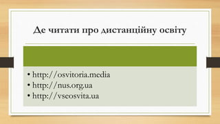 Де читати про дистанційну освіту
• http://osvitoria.media
• http://nus.org.ua
• http://vseosvita.ua
 