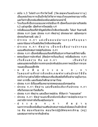 - สมัย ร.3 ได้สร้างจารึกวัดโพธิ์ (วัดเชตุพนวิมลมังคลาราม )
เป็นแหล่งวิทยาการเป็นปัจจัยให้วิชาการของไทยแพร่หลายมากขึ้น
และไม่จาเป็นจะต้องปิดบังเหมือนสมัยก่อนหน้านี้
- โรงเรียนที่เป็นระบบของพวกมิชชันนารี เปิดครั้งแรกปลายรัชสมัย
ร.3 แล้วถูกปิด เปิดกิจการใหม่สมัย ร.4
- หนังสือแบบเรียนที่สาคัญสมัยรัตนโกสินทร์ตอนตัน ได้แก่ จินดามณี
ประถม ก.กา (และ ประถม ก.กา หัดอ่าน) ประถมมาลา สุบินทกุมาร
ประถมจินดามณี เล่ม 2
- ป ร ะ ถ ม ก . ก า แ ต่ ง ขั้ น ต อ น ป ล า ย ก รุ ง ศ รี อ ยุ ธ ย า
และมานิยมมากในสมัยรัตนโกสินทร์ตอนตัน
- ป ร ะ ถ ม ก . ก า หั ด อ่ า น เ ป็ น ห นั ง สื อ อ่ า น ป ร ะ ก อ บ
แบบเสริมประสบการณ์คู่กับประถม ก.กา
- ประถม ก.กา เป็นหนังสือแบบเรียนที่ปรับปรุงจากจินดามณีให้ง่ายขึ้น
- ธรรมเนียมการประพันธ์ (ศิลปะการเรียบเรียง) หนังสือประถม ก.กา
เ ริ่ ม ตั้ ง แ ต่ ง่ า ย คื อ แ ม่ ก . ก า เ ป็ น ต้น ไ ป
แต่ละแม่สะกดนั้นมีการเทรกบทประพันธ์ประเภทกาพย์เป็นการทบท
วนและเป็นแบบฝึกหัด
- ห นั ง สื อ ป ร ะ ถ ม ก . ก า
ใ น ต อ น ท้า ย ที่ ก ล่ า ว ถึง ห ลั ก เ ก ณ ฑ์ ท า ง ด้น อั ก ข ร วิ ธี นั้ น
เข้าใจว่าบางส่วนได้มีการคัดลอกเพิ่มเติมสมัยที่ฝรั่งเข้ามาอยู่ในกรุงเ
ทพฯ มากขึ้น และเริ่มสนใจศึกษาภาษาไทย
- ประถม ก.กา มีเรื่องเครื่องหมายวรรคตอนของอังกฤษด้วย
- ประถม ก .ก า หัดอ่าน แต่งขึ้นส มัยเดี ยวกับประถม ก .ก า
หรือในระยะเวลาไล่เลี่ยกัน
- ประถม ก.กา หัดอ่าน แต่งเป็นกาพย์ล้วน ที่เรียกว่า "กลอนสวด"
- ประถม ก.กา หัดอ่านแต่งขึ้นหลังหนังสือกาพย์สุบิน ทกุม าร
เพราะมีการกล่าวถึงเรื่องสุบินทกุมาร
- ป ร ะ ถ ม ก . ก า หั ด อ่ า น
นอกจากจะเป็นหนังสืออ่านเสริมประสบการณ์แล้วยังสอนใจเด็กอีกด้
วย คือ ส อ นจ ริยธรรม ส อ บวัตรปฏิบัติต่อ พระภิก ษุ (ครู)
และสอนการทามาหากินอีกด้วย
 