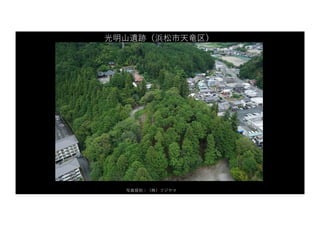 写真提供：（株）フジヤマ
光明⼭遺跡（浜松市天⻯区）
 