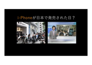 i-Phoneが⽇本で発売された⽇？
 