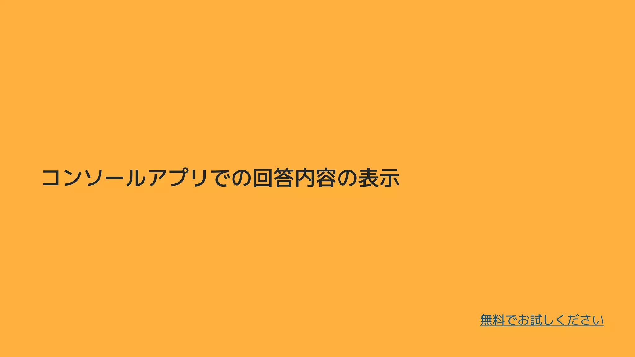 コンソールアプリでの回答内容の表示
無料でお試しください
 
