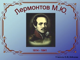 1814 - 1841
Учитель Е.И.Лебедева
 