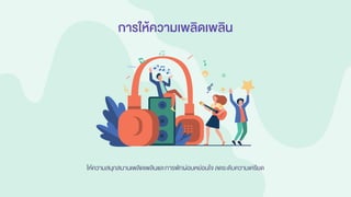 การให้ความเพลิดเพลิน
ให้ความสนุกสนานเพลิดเพลินและการพักผ่อนหย่อนใจ ลดระดับความเครียด
 