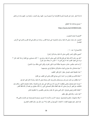 38
�
.‫اورشاليم‬ ‫بنات‬ ‫عليهم‬ ‫يرد‬ ‫وأحيانا‬ ،‫المحب‬ ‫رجل‬ ‫عليها‬ ‫ويرد‬ ‫محبوبة‬ ‫امرأة‬ ‫فيه‬ ‫تتكلم‬ ‫شعرية‬ ‫قصيدة‬ ‫عن‬ ‫عبارة‬ ‫السفر‬ ‫هذا‬
‫المقطع‬ ‫هذا‬ ‫بمشاهدة‬ ‫ينصح‬ *
https://youtu.be/m3H8XA3nzBs
.‫المحبوب‬ ‫تصف‬ ‫*المحبوبة‬
‫وبن‬ .‫القدس‬ ‫مدينة‬ ‫هي‬ ‫والمحبوبة‬ ،‫وسلم‬ ‫عليه‬ ‫هللا‬ ‫صلى‬ ‫محمد‬ ‫هو‬ ‫المحبوب‬
‫األرض‬ ‫في‬ ‫والمدن‬ ‫القرى‬ ‫كل‬ ‫هي‬ ‫اورشاليم‬ ‫ات‬
.‫المقدسة‬
�
‫االصحاح‬
٥
‫عدد‬
١٠
:
)‫أزهر‬ ‫كان‬ ‫وسلم‬ ‫عليه‬ ‫هللا‬ ‫صلى‬ ‫(النبي‬ ‫وأحمر‬ ‫متألق‬ ‫*حبيبي‬
‫مع‬ ‫وسلم‬ ‫عليه‬ ‫هللا‬ ‫صلى‬ ‫النبي‬ ‫كان‬ ‫مكة‬ ‫فتح‬ ‫في‬ ‫(هذا‬ ‫آالف‬ ‫عشرة‬ ‫بين‬ ‫*علم‬
١٠
‫ذكر‬ ‫العدد‬ ‫هذا‬ ‫ان‬ ‫العلم‬ ‫مع‬ ،‫صحابي‬ ‫آالف‬
٣
‫القدي‬ ‫العهد‬ ‫في‬ ‫مرات‬
‫التوراة‬ ‫وفي‬ + ‫هنا‬ :‫م‬
١٠
)‫آخر‬ ‫سفر‬ ‫وهناك‬ + ‫قديس‬
)‫الشعر‬ ‫سواد‬ ‫خالك‬ ‫النبي‬ ‫(كان‬ ‫الغراب‬ ‫كلون‬ ‫السواد‬ ‫حالكة‬ ‫متموجة‬ ‫غدائره‬ ،‫خالص‬ ‫ذهب‬ ‫*رأسه‬
:‫ما‬ِ‫ه‬ِ‫ع‬ ِ
‫ض‬ ْ‫و‬َ‫م‬ ‫في‬ ‫ان‬َ‫ت‬َّ‫ر‬ِ‫ق‬َ‫ت‬ْ‫س‬ُ‫م‬ ‫ان‬َ‫ت‬َ‫ل‬‫و‬ُ‫س‬ْ‫غ‬َ‫م‬ ،‫اه‬َ‫ي‬ِ‫الم‬ ‫اري‬َ‫ج‬َ‫م‬ ‫د‬ْ‫ن‬ِ‫ع‬ ‫ان‬َ‫ت‬‫ام‬َ‫م‬َ‫ح‬ ‫َاه‬‫ن‬‫عي‬ *
‫ك‬ ‫كان‬ :‫عطرا‬ ‫تفوحان‬ ‫طيب‬ ‫كخميلة‬ ‫خداه‬ *
‫التطيب‬ ‫ثير‬
‫القول‬ ‫من‬ ‫الطيب‬ ‫إلى‬ ‫دي‬ُ‫ه‬‫و‬ ‫الكلم‬ ‫جوامع‬ ‫أوتي‬ :‫شذيا‬ ‫مرا‬ ‫تقطران‬ ‫كالسوسن‬ ‫شفتاه‬ *
‫البراجم‬ ‫كبير‬ ‫كان‬ ‫أنه‬ ‫وسلم‬ ‫عليه‬ ‫هللا‬ ‫صلى‬ ‫وصفه‬ ‫كان‬ :‫بالزبرجد‬ ‫ومرصعتان‬ ‫مدورتان‬ ‫ذهب‬ ‫من‬ ‫حلقتان‬ ‫يداه‬ *
،‫المدينة‬ ‫خارج‬ ‫سفر‬ ‫في‬ ‫كانوا‬ ‫يوم‬ ‫ذات‬ :‫االزرق‬ ‫بالياقوت‬ ‫مغشى‬ ‫مصقول‬ ‫عاج‬ ‫جسمه‬ *
‫نيام‬ ‫وكانو‬ ،‫الشهر‬ ‫منتصف‬ ‫وكانوا‬
.‫القمر‬ ‫فلقة‬ ‫كأنه‬ ‫أو‬ ‫فضة‬ ‫من‬ ‫مخلوق‬ ‫كأنه‬ :‫رآه‬ ‫الذي‬ ‫الصحابي‬ ‫فقال‬ ‫الغطاء‬ ‫عليه‬ ‫هللا‬ ‫صلى‬ ‫الرسول‬ ‫ظهر‬ ‫عن‬ ‫فانكشف‬
‫البائن‬ ‫بالطويل‬ ‫وال‬ ‫بالقصير‬ ‫ليس‬ ‫وسلم‬ ‫عليه‬ ‫هللا‬ ‫صلى‬ ‫النبي‬ ‫كان‬ : )‫طويل‬ ‫(يعني‬ ‫كلبنان‬ ‫طلعته‬ *
‫عظيم‬ ‫خلق‬ ‫لعلى‬ ‫وإنك‬ :‫عذب‬ ‫فمه‬ *
‫بالنبي‬ ‫البشارة‬ ‫عن‬ ‫ليصرفوها‬ ‫ترجموها‬ .‫تترجم‬ ‫ال‬ ‫واألسماء‬ ،‫االسم‬ ‫ترجموا‬ .)‫(محمديم‬ ‫بالعبرية‬ :‫مشتهيات‬ ‫وكله‬ *
‫ﷺ‬
( ‫التلود‬ ‫يقرأون‬ ‫ألنهم‬ .‫العامة‬ ‫ال‬ ‫العلماء‬ ‫يفهمها‬ ‫شفرة‬ ‫السفر‬ ‫هذه‬
٣٥
.)‫المقدس‬ ‫الكتاب‬ ‫مثل‬ ‫جزء‬ ‫كل‬ ‫جزء‬
 