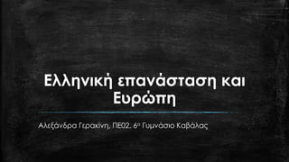 Ελληνική επανάσταση και
Ευρώπη
Αλεξάνδρα Γερακίνη, ΠΕ02, 6ο Γυμνάσιο Καβάλας
 