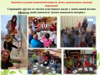 Засвоїти складні економічні поняття дітям допомагають казкові
персонажі.
Справжнім другом та частим супутником малят є допитливий вогник
Афлатун, який допомагає діткам опанувати матеріал.
 