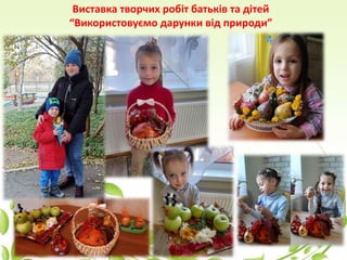 Виставка творчих робіт батьків та дітей
“Використовуємо дарунки від природи”
 
