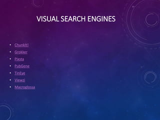 VISUAL SEARCH ENGINES
• ChunkIt!
• Grokker
• Pixsta
• PubGene
• TinEye
• Viewzi
• Macroglossa
 