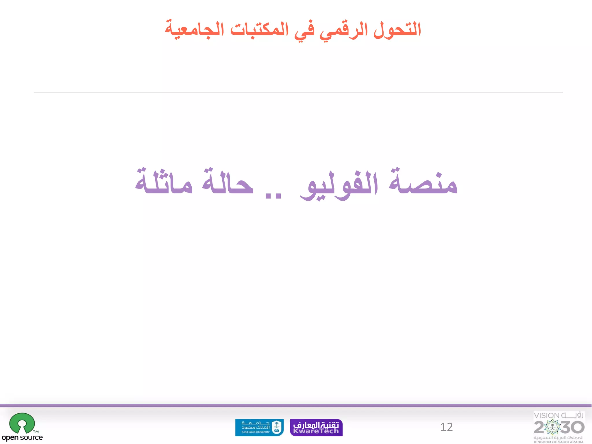 12
‫الفوليو‬ ‫منصة‬
..
‫ماثلة‬ ‫حالة‬
‫الجامعية‬ ‫المكتبات‬ ‫في‬ ‫الرقمي‬ ‫التحول‬
 