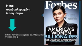 H πιο
ακριβοπληρωμένη
διασημότητα
Η Kylie Jenner που κέρδισε το 2021 περίπου
590.000.000 $
 