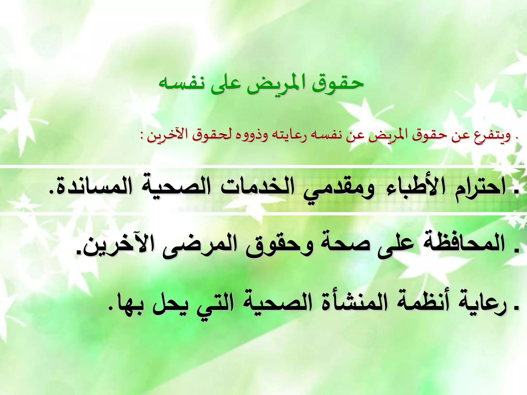 ‫نفسه‬ ‫على‬‫املريض‬‫ق‬‫حقو‬
‫اآلخرين‬ ‫ق‬‫لحقو‬ ‫ه‬‫و‬‫وذو‬ ‫عايته‬‫ر‬ ‫نفسه‬ ‫عن‬ ‫املريض‬ ‫ق‬‫حقو‬ ‫عن‬ ‫ويتفرع‬ ‫ـ‬
:
‫المساندة‬ ‫الصحية‬ ‫الخدمات‬ ‫ومقدمي‬ ‫األطباء‬ ‫ام‬
‫ر‬‫احت‬ ‫ـ‬
.
‫ـ‬
‫اآلخرين‬ ‫المرضى‬ ‫وحقوق‬ ‫صحة‬ ‫على‬ ‫المحافظة‬
.
‫بها‬ ‫يحل‬ ‫التي‬ ‫الصحية‬ ‫المنشأة‬ ‫أنظمة‬ ‫عاية‬
‫ر‬ ‫ـ‬
.
 