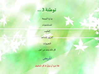 ‫توطئة‬
3
...
‫الصحة‬ ‫ة‬‫ر‬‫ا‬‫ز‬‫و‬
‫املستشفيات‬
‫الطبيب‬
‫املساعد‬‫الفريق‬
‫ات‬‫ز‬‫التجهي‬
‫أجل‬ ‫من‬ ‫وجد‬‫ذلك‬ ‫كل‬
‫املريض‬
‫ق‬‫الحقو‬ ‫كل‬ ‫له‬ ‫ى‬
َّ
‫توف‬‫أن‬ ‫و‬‫غر‬‫فال‬
 