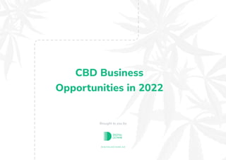 CBD Business
Opportunities in 2022
Brought to you by
d i g i ta lo c ta n e .c o
 
