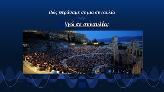 Πώς περάσαμε σε μια συναυλία
▹ Εγώ σε συναυλία;
3
 