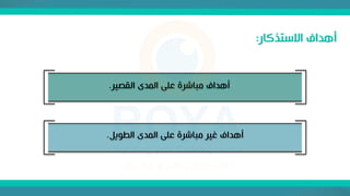 ‫االستذكار‬ ‫أهداف‬
:
‫القصير‬ ‫المدى‬ ‫على‬ ‫مباشرة‬ ‫أهداف‬
.
‫الطويل‬ ‫المدى‬ ‫على‬ ‫مباشرة‬ ‫غير‬ ‫أهداف‬
.
 