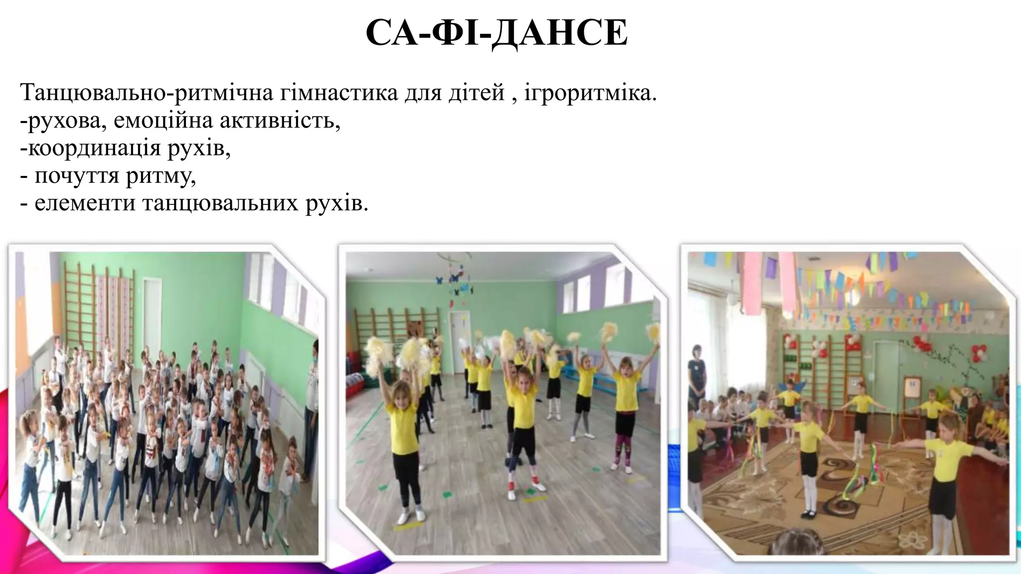 СА-ФІ-ДАНСЕ
Танцювально-ритмічна гімнастика для дітей , ігроритміка.
-рухова, емоційна активність,
-координація рухів,
- почуття ритму,
- елементи танцювальних рухів.
 