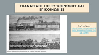 ΕΠΑΝΑΣΤΑΣΗ ΣΤΙΣ ΣΥΓΚΟΙΝΩΝΙΕΣ ΚΑΙ
ΕΠΙΚΟΙΝΩΝΙΕΣ
•
Πηγή εικόνων:
http://users.sch.gr/ipap/Elli
nikos_Politismos/Istoria_c/c
-03-12.htm
 
