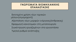 ΓΝΩΡΙΣΜΑΤΑ ΒΙΟΜΗΧΑΝΙΚΗΣ
ΕΠΑΝΑΣΤΑΣΗΣ
❖Εκτεταμένη χρήση νέων τεχνικών
μέσων(ατμομηχανή)
❖Αξιοποίηση νέων μορφών ενέργειας(άνθρακας)
❖Εφαρμογή καινοτομιών στη μεταλλουργία
❖Συγκέντρωση εργαζομένων στα εργοστάσια
❖Υψηλοί ρυθμοί ανάπτυξης
 