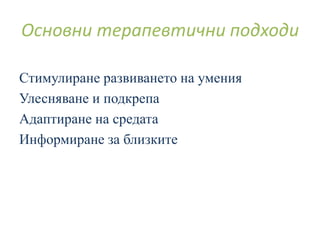 Стимулиране развиването на умения
Улесняване и подкрепа
Адаптиране на средата
Информиране за близките
Основни терапевтични подходи
 