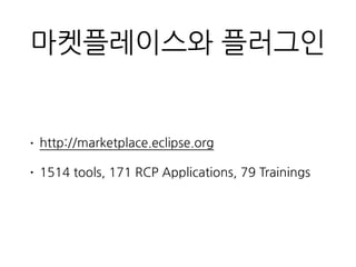 마켓플레이스와 플러그인
• http://marketplace.eclipse.org
• 1514 tools, 171 RCP Applications, 79 Trainings
 